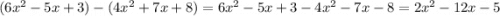 (6 {x}^{2} - 5x + 3) - (4 {x}^{2} + 7x + 8) = 6 {x}^{2} - 5x + 3 - 4 {x}^{2} - 7x - 8 = 2 {x}^{2} - 12x - 5