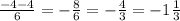 \frac{ - 4 - 4}{6} = - \frac{8}{6} = - \frac{4}{3} = - 1 \frac{1}{3}