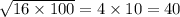 \sqrt{16 \times 100} = 4 \times 10 = 40