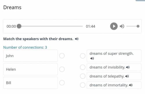 Match the speakers with their dreams. 4) Number of connections: 3 1) John a) dreams of super strengt