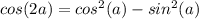 cos(2a) = cos^2(a) - sin^2(a)