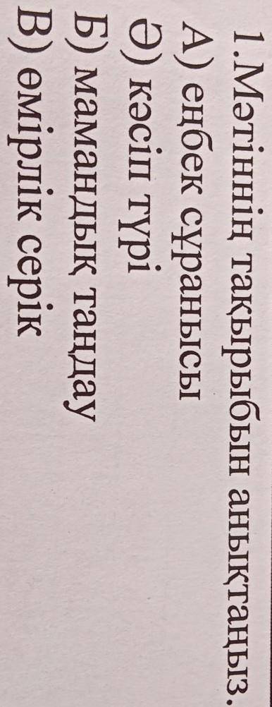 1.Мәтіннің тақырыбын анықтаңыз. A) еңбек сұранысыӘ) кәсіп түріБ) мамандық таңдауВ) өмірлік серік