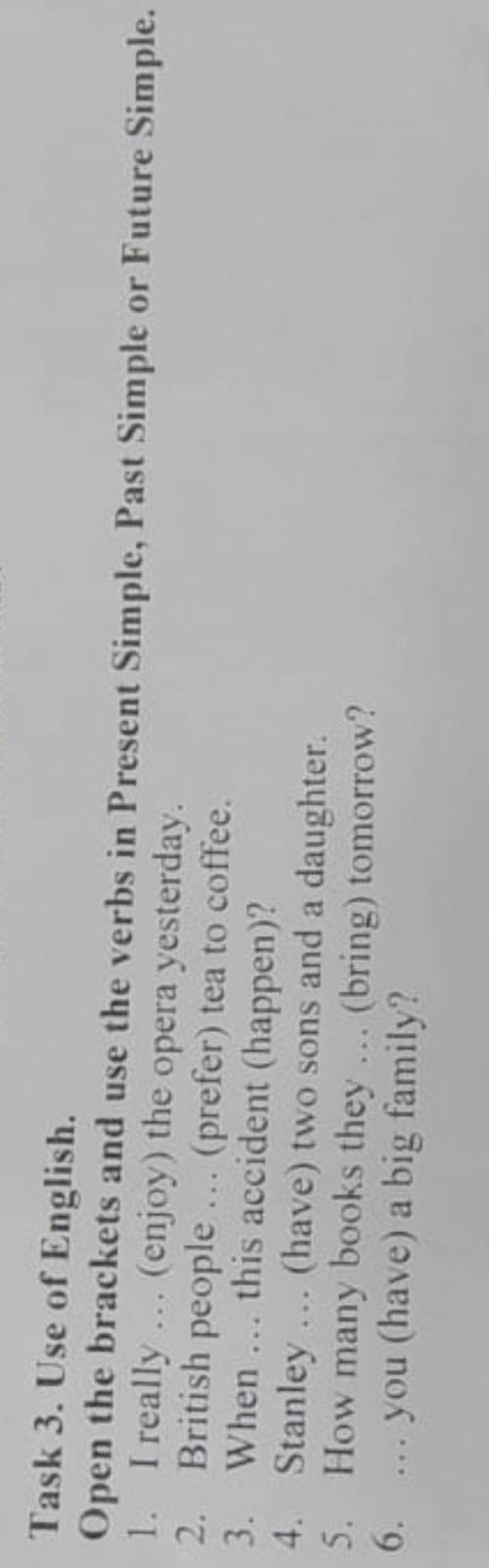 Task 3. Use of English. Оpen the brackets and use the verbs in Present Simple, Рast Simple or Future