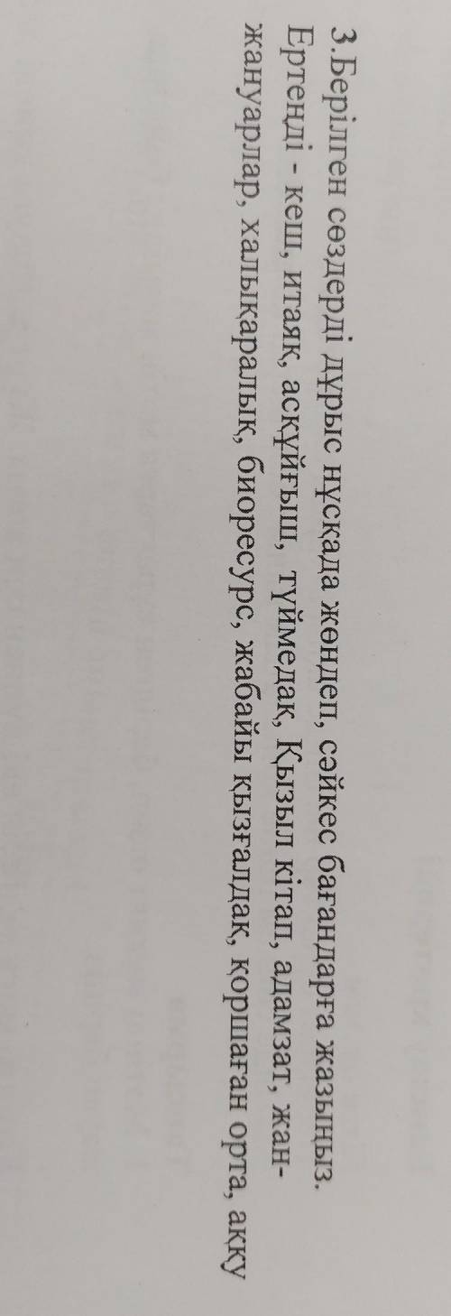 3.берілген сөздерді дұрыс нұсқада жөндеп, сәйкес бағандарға жазыңыз. ертеңді - кеш, итаяқ, асқұйғыш,