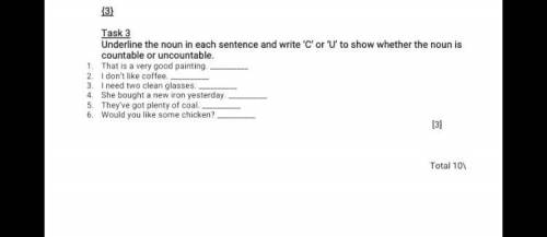 Task 3 Underline the noun in each sentence and write C' or U to show whether the noun ia countable 