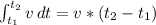 \int\limitx_{t_{1} } ^{t _2} v} \, dt = v*(t_2 - t_1)