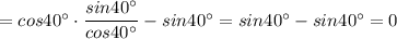 =cos40^\circ \cdot \dfrac{sin40^\circ }{cos40^\circ }-sin40^\circ =sin40^\circ -sin40^\circ =0