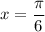 x=\dfrac{\pi }{6}