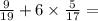 \frac{9}{19} + 6 \times \frac{5}{17} = \: