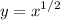 \displaystyle y = x^{1/2}