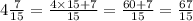 4 \frac{7}{15} = \frac{4 \times 15+ 7}{15} = \frac{60 + 7}{15} = \frac{67}{15}