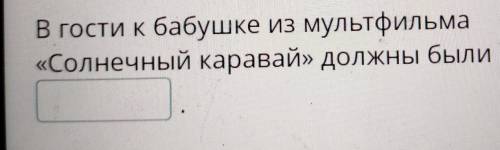 В гости к бабушке из мультфильма«Солнечный каравай» должны были прийти...