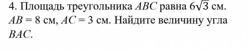 4.Площадь треугольника АВС равна 6√3 см. АВ = 8 см, АС = 3 см. Найдите величину угла ВАС.