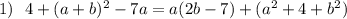 1)\ \ 4+(a+b)^2-7a=a(2b-7)+(a^2+4+b^2)