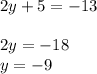 2y + 5 = -13 \\ \\ 2y = -18 \\ y = - 9