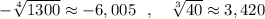 -\sqrt[4]{1300}\approx -6,005\ \ ,\ \ \ \sqrt[3]{40}\approx 3,420