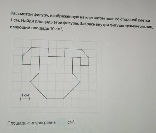 Рассмотри фигуру изображённую на клетчатом поле со стороной клетки 1 см Найди площадь этой фигуры. в