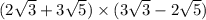 (2 \sqrt{3} + 3 \sqrt{5} ) \times (3 \sqrt{3} - 2 \sqrt{5} )