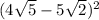 (4 \sqrt{5} - 5 \sqrt{2} ) {}^{2}