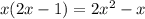 x(2x - 1) = 2 {x}^{2} - x