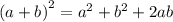 {(a + b)}^{2} = {a}^{2} + {b}^{2} + 2ab