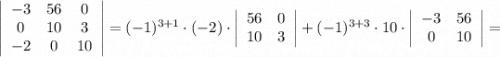 \left|\begin{array}{ccc}-3&56&0\\0&10&3\\-2&0&10\end{array}\right|=(-1)^{3+1} \cdot (-2) \cdot \left|\begin{array}{cc}56&0\\10&3\end{array}\right|+(-1)^{3+3} \cdot 10 \cdot \left|\begin{array}{cc}-3&56\\0&10\end{array}\right|=