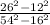 \frac{26^{2}-12^{2}}{54^{2}-16^{2}}