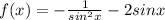 f(x) = - \frac{1}{ {sin}^{2}x } - 2sinx