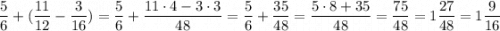 \displaystyle \frac{5}{6}+(\frac{11}{12}-\frac{3}{16})=\frac{5}{6}+\frac{11\cdot 4-3\cdot 3}{48}=\frac{5}{6}+\frac{35}{48}=\frac{5\cdot 8+35}{48}=\frac{75}{48}=1\frac{27}{48}=1\frac{9}{16}