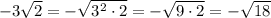 -3\sqrt{2}=-\sqrt{3^2\cdot 2}=-\sqrt{9\cdot 2}=-\sqrt{18}