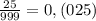 \frac{25}{999}=0,(025)