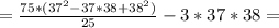 =\frac{75*(37^2-37*38+38^2)}{25}-3*37*38=