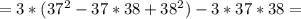 =3*(37^2-37*38+38^2)-3*37*38=