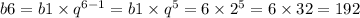 b6 = b1 \times {q}^{6 - 1} =b1 \times q {}^{5} = 6 \times {2}^{5} = 6 \times 32 = 192