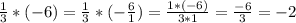 \frac{1}{3} * (-6) = \frac{1}{3} * (-\frac{6}{1}) = \frac{1*(-6)}{3*1} = \frac{-6}{3} =-2