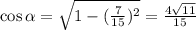 \cos\alpha =\sqrt{1-(\frac{7}{15})^2} =\frac{4\sqrt{11} }{15}