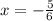 x = - \frac{5}{6}