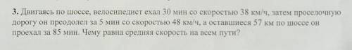 3. Двигаясь по шоссе, велосипедист ехал 30 мин со скоростью 38 км/ч, затем проселочную дорогу он пре