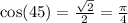 \cos(45 ) = \frac{ \sqrt{2} }{2} = \frac{\pi}{4}