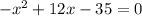 -x^{2} +12x-35=0