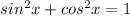 sin {}^{2}x + cos {}^{2}x = 1