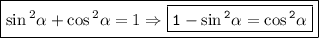 \boxed{ \sin {}^{2} \alpha + \cos {}^{2} \alpha = 1 \Rightarrow \boxed { \large{ \bf{ \tt{1 - \sin {}^{2} \alpha = \cos {}^{2} \alpha  }