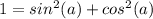 1 = sin {}^{2}(a) + cos {}^{2}(a)