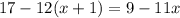 17 - 12(x + 1) = 9 - 11x