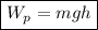 \boxed{W_{p} = mgh}