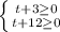\left \{ {{t+3\geq 0} \atop {t+12\geq 0}} \right.