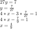 27y=7\\y=\frac{7}{27} \\4*x-3*\frac {7}{27} =1\\4*x-\frac{7}{9} =1\\x=\frac{4}{9}