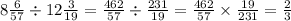 8 \frac{6}{57} \div 12 \frac{3}{19} = \frac{462}{57} \div \frac{231}{19} = \frac{462}{57} \times \frac{19}{231} = \frac{2}{3}