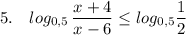 5.\ \ \ log_{0,5}\, \dfrac{x+4}{x-6}\leq log_{0,5}\dfrac{1}{2}