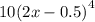 10( {2x - 0.5)}^{4}